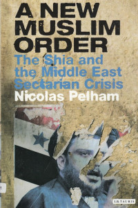 A New Muslim Order : The Shia and the Middle East sectarian crisis