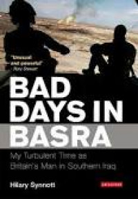 Bad Days in Basra : My turbulent time as Britain’s man in southern Iraq