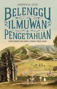 Belenggu ilmuwandan pengetahuan : dari Hindia Belanda sampai Orde Baru