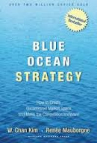 Blue ocean strategy : how to create uncontested market space and make the competition irrelevant