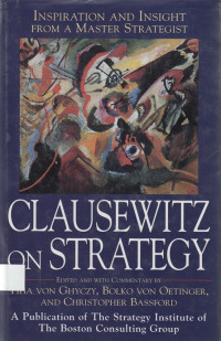 Clausewitz on Strategy: inspiration and insight from a master strategist