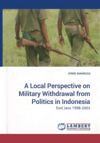 A Local Prespective on Military Withdrawal from Politics in Indonesia East Java 1998-2003