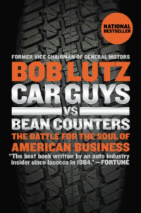 Car Guys vs Bean Counters : The Battle for the soul of American Business