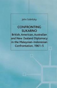 Confronting Sukarno : British, American, Australian and New Zealand diplomacy in the Malaysian-Indonesian confrontation, 1961-5