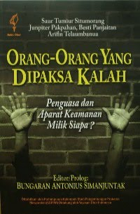 Orang - Orang Yang Di Paksa Kalah : Penguasa Dan Aparat Keamanan Milik Siapa?