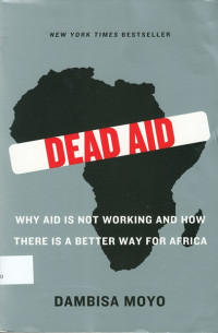 Dead Aid : Why aid is not working and how there is a better way for Africa