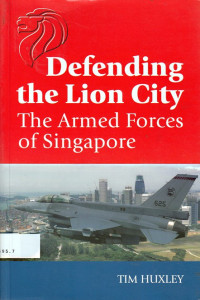 Defending the Lion City : the armed forces of Singapore