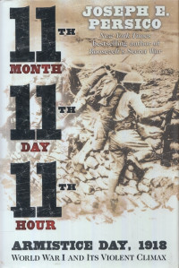 Eleventh month, eleventh day, eleventh hour : Armistice Day, 1918, World War I and its violent climax