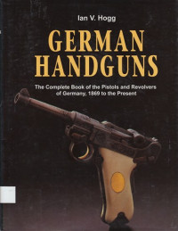 German Handguns: the complete book of the pistols and revolvers of Germany, 1869 to the present