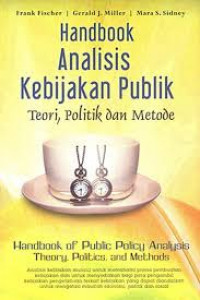 Handbook analisis kebijakan publik: teori, politik dan metode : handbook of public policy analysis theory, politics, and methods