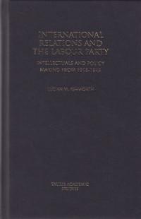 International Relations and The Labour Party: intellectuals and policy making from 1918-1945