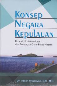 Konsep negara kepulauan : perspektif hukum laut dan penetapan garis batas negara