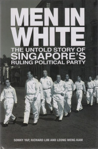 Men in white : the untold story of Singapore’s ruling political party