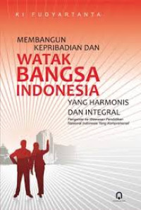 Membangun Kepribadian dan Watak Bangsa Indonesia yang Harmonis dan Integral: Pengantar ke Wawasan Pendidikan Nasional Indonesia yang Komprehensif