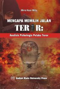 Mengapa memilih jalan teror : analisis psikologi pelaku teror