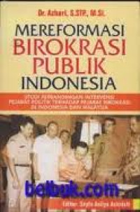 Mereformasi Birokrasi Publik Indonesia : Studi perbandingan intervensi pejabat politik terhadap pejabat birokrasi di Indonesia dan Malaysia