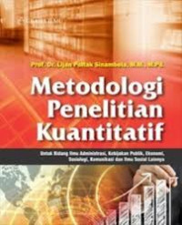 Metodologi penelitian kuantitatif : untuk bidang ilmu administrasi, kebijakan publik, ekonomi, sosiologi, komunikasi dan ilmu sosial lainnya