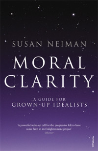 Moral Clarity : A guide for grown-up idealists