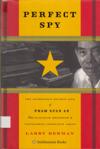 Perfect Spy: The Incredible Double Life of Pham Xuan An Time Megazine Reporter & Vietnamse Communist Agent