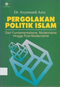 Pergolakan Politik Islam: Dari fundamentalisme, modernisme hingga post-modernisme