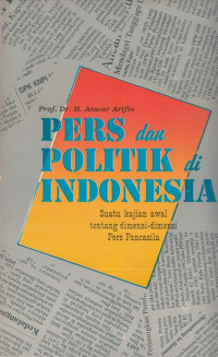 Pers dan Politik di Indonesia; Suatu kajian awal tentang dimensi-dimensi pers pancasila