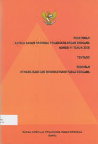 Peraturan Kepala Badan Nasional Penaggulangan Bencana Nomor 11 tahun 2008 tentang Pedoman Rehabilitasi dan Konstruksi Pasca Bencana