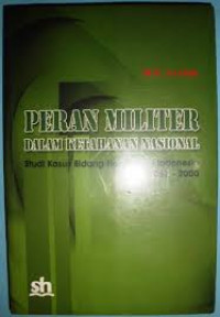 Peran militer dalam ketahanan nasional studi kasus bidang Hankam di Indonesia 1967-2000