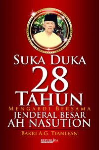 Suka Duka 28 Tahun Mengabdi Bersama Jenderal Besar H Nasution