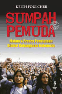 Sumpah pemuda : : Makna & proses penciptaan simbol kebangsaan Indonesia