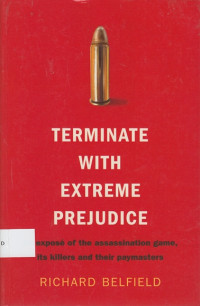 Terminate with Extreme Prejudice: An Expose of the Assassination Game, its Killers and their Paymasters