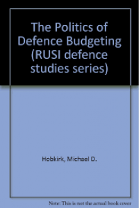 The politics of defence budgeting : a study of organization and resource allocation in the United Kingdom and the United States