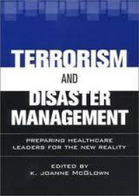 Terrorism And Disaster Management : Preparing healthcare leaders for the new reality