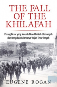 The Fall of the Khilafah : perang besar yang meruntuhkan  Khilafah Utsamniyah dan mengubah selamanya wajah Timur Tengah