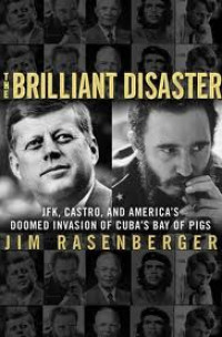 The Brilliant Disaster : JFK, Castro, and America’s doomed invasion of Cuba’s Bay of Pigs