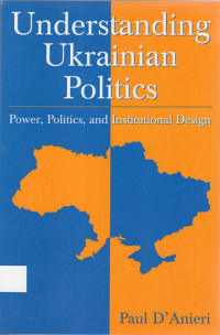 Understanding Ukrainian Politics: Power, politics, and institutional design