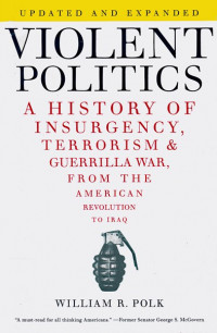 Violent Politics: a history of insurgency, terrorism & guerrilla war,from the American revolution to Iraq