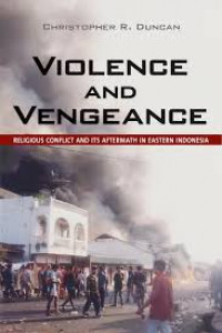 Violence and vengeance : religious conflict and its aftermath in Eastern Indonesia