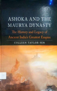 Ashoka and the Maurya Dynasty  : The History and legacy of ancient India's greatest empire