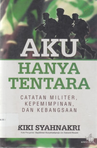 Aku Hanya Tentara: Catatan Militer, Kepemimpinan, dan Kebangsaan