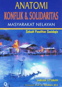 Anatomi konflik & solidaritas masyarakat nelayan : sebuah penelitian sosiologi