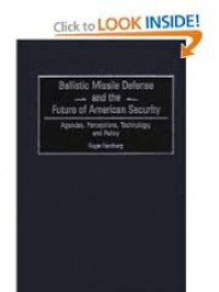 Ballistic Missile Defense And The Future Of American Security : Agendas, Perceptions, Technology, And Policy