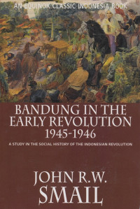 Bandung in the Early Revolution 1945-1946 : A study in the social history of the Indonesian revolution