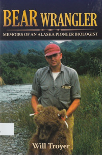 Bear Wrangler : memoirs of an Alaska pioneer biologist