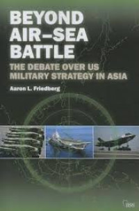 Beyond air-sea battle : the debate over US military strategy in Asia