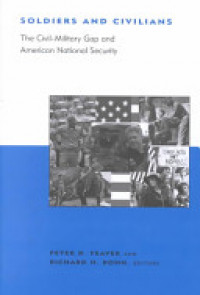 Soldiers and Civilians: The Civil-Military Gap and American National Security