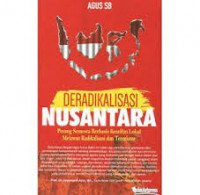 DERADIKALISASI NUSANTARA : Mengobarkan Perang Semesta Anak Bangsa Melawan Radikalisme dan Terorisma Berbasis Kearifan Lokal