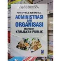 KONSEPTUAL & KONTEKSTUAL ADMINISTRASI DAN ORGANISASI TERHADAP KEBIJAKAN PUBLIK