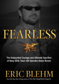 Fearless : The Undaunted Courage And Ultimate Sacrifice Of Navy SEAL Team Six Operator Adam Brown