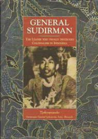 General Sudirman ; The Leader Who Finally Destroyed Colonialism in Indonesia