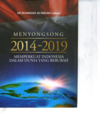 Menyongsong 2014-2019 : memperkuat indonesia dalam dunia yang berubah